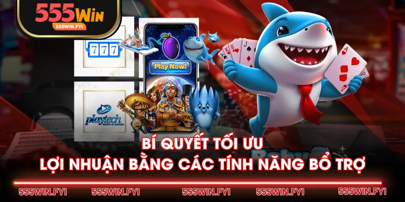 Bí quyết tối ưu lợi nhuận bằng các tính năng bổ trợ 