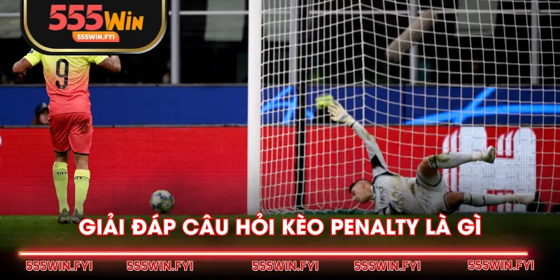 Giải đáp câu hỏi kèo penalty là gì