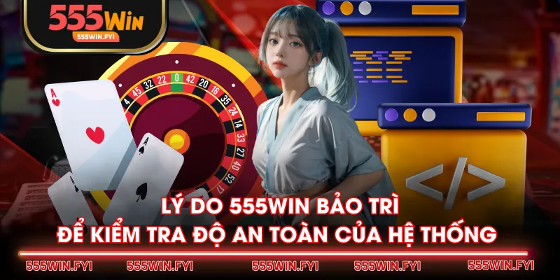 Lý do 555WIN bảo trì để kiểm tra độ an toàn của hệ thống 