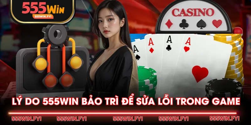 Lý do 555WIN bảo trì để sửa lỗi trong game